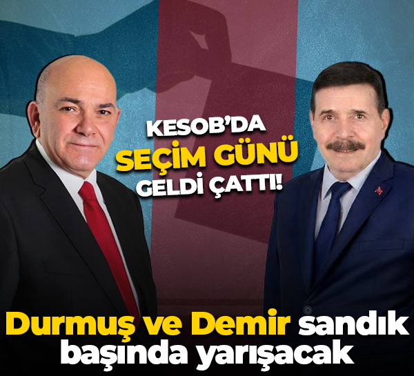 KESOB’da seçim günü geldi çattı! Kadir Durmuş ve Faruk Demir sandık başında yarışacak