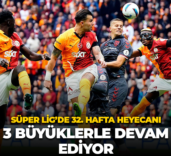 Süper Lig’de 32. hafta heyecanı 3 büyüklerle devam ediyor