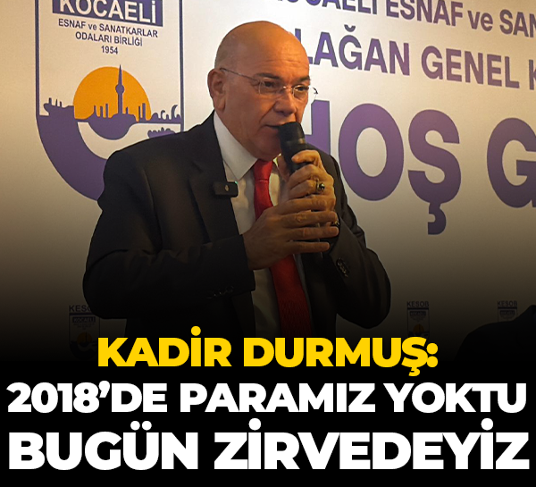 Kadir Durmuş: 2018’de paramız yoktu bugün zirvedeyiz