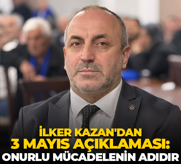 MHP’li İlker Kazan'dan 3 Mayıs açıklaması: Onurlu mücadelenin adıdır