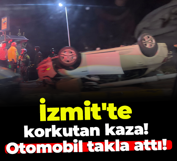 İzmit'te korkutan kaza! Otomobil takla attı!