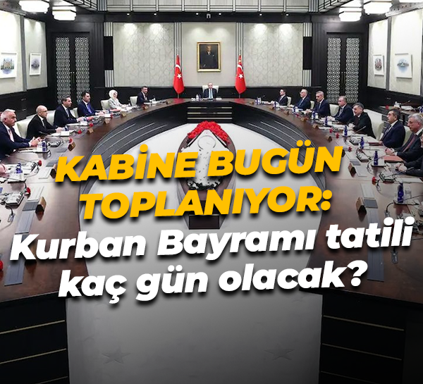 Kabine bugün toplanıyor: Kurban Bayramı tatili kaç gün olacak?
