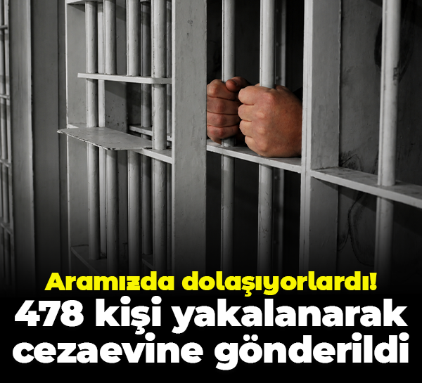 Aramızda dolaşıyorlardı! 478 kişi yakalanarak cezaevine gönderildi