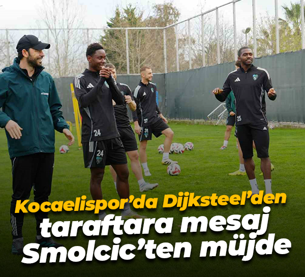Kocaelispor’da Dijksteel’den taraftara mesaj, Smolcic’ten müjde