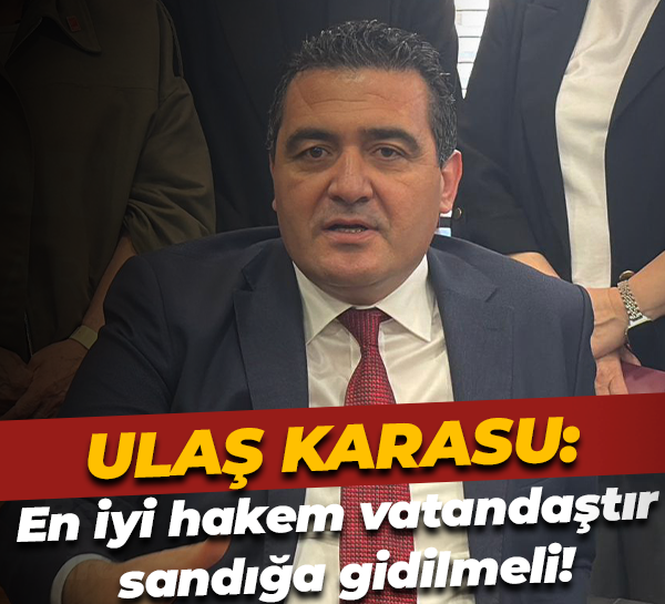 Ulaş Karasu: En iyi hakem vatandaştır, sandığa gidilmeli!