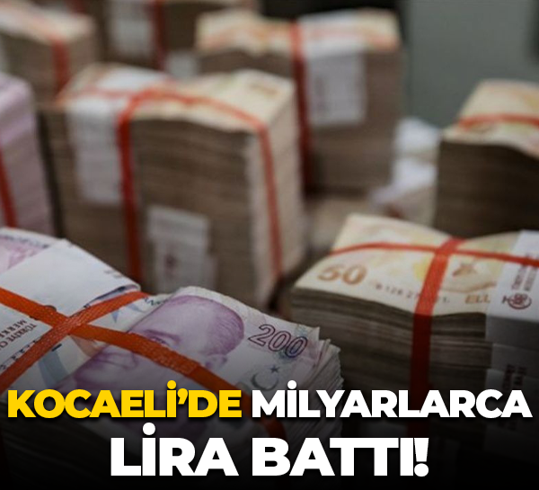 Kocaeli’de milyarlarca lira battı!