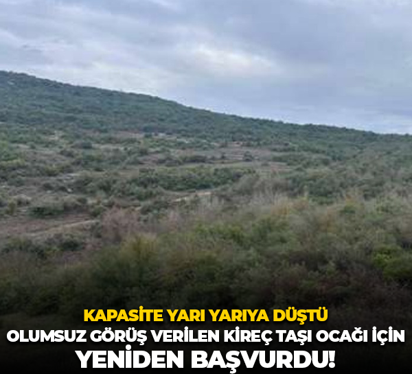 Kapasite yarı yarıya düştü; Olumsuz görüş verilen kireç taşI ocağı için yeniden başvurdu!