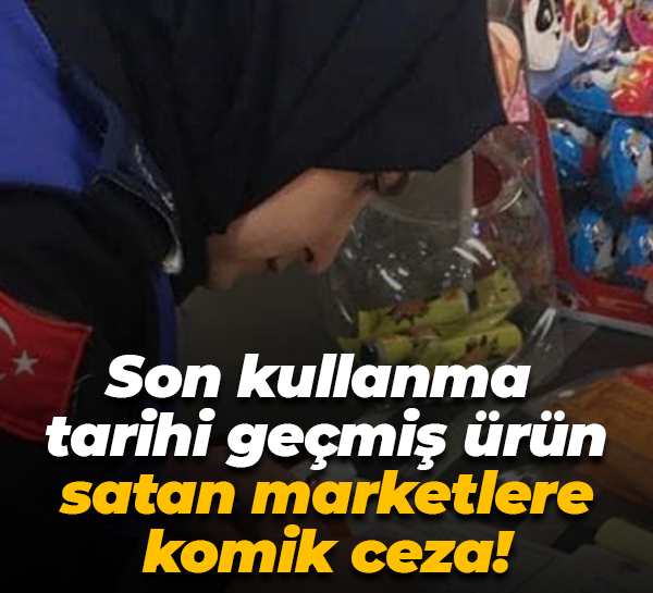 Son kullanma tarihi geçmiş ürün satan marketlere komik ceza!