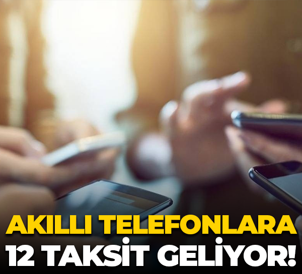 Akıllı telefonlara 12 taksit geliyor!