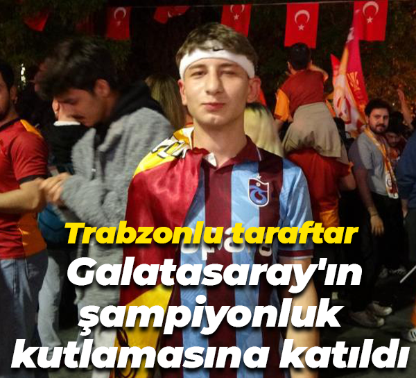 Trabzonlu taraftar Galatasaray'ın şampiyonluk kutlamasına katıldı