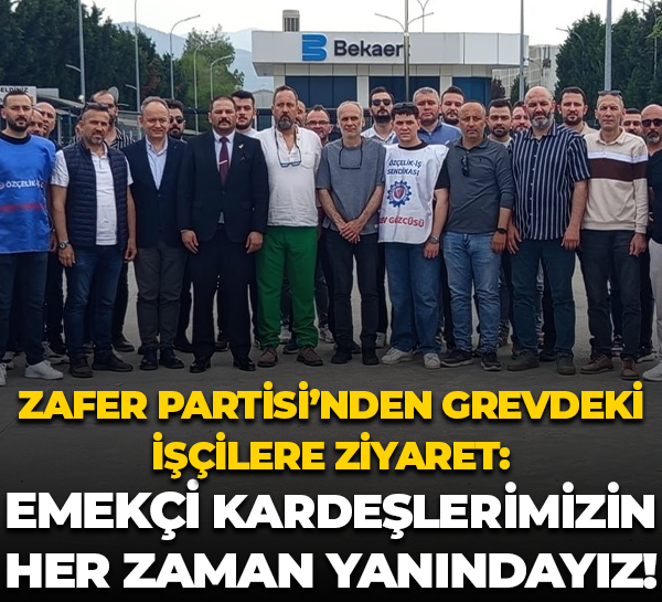 Zafer Partisi'nden grevdeki Bekaert işçilerine ziyaret: Emekçi kardeşlerimizin her zaman yanındayız!