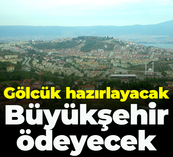 Gölcük hazırlayacak, Büyükşehir ödeyecek