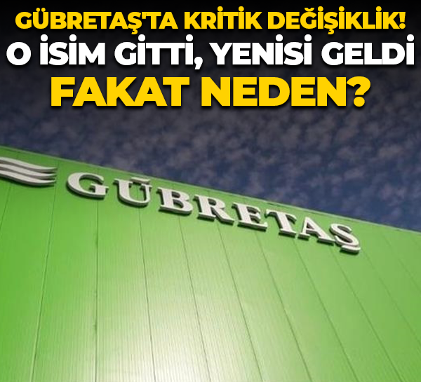 Gübretaş yönetiminde cevapsız kalan kritik yönetim değişikliği! Benli gitti Şahin geldi