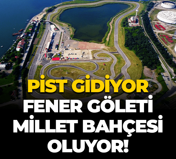 Pist gidiyor, Fener Göleti Millet Bahçesi oluyor!