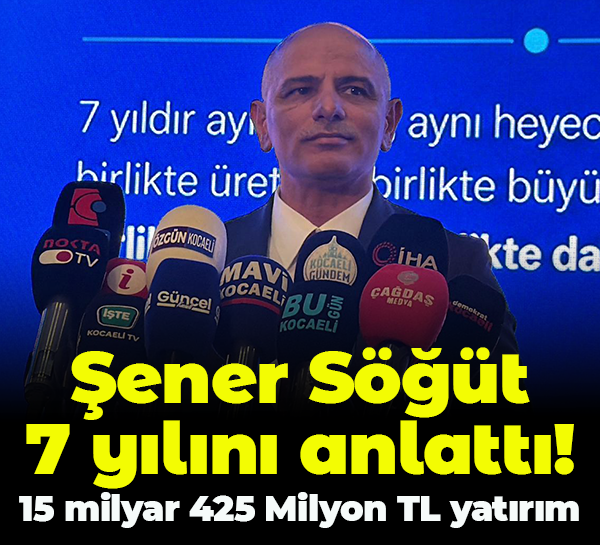 Şener Söğüt 7 yılını anlattı: 15 milyar 425 Milyon TL yatırım