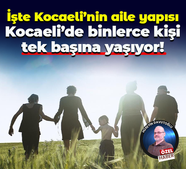 İşte Kocaeli’nin aile yapısı… Kocaeli’de binlerce kişi tek başına yaşıyor!