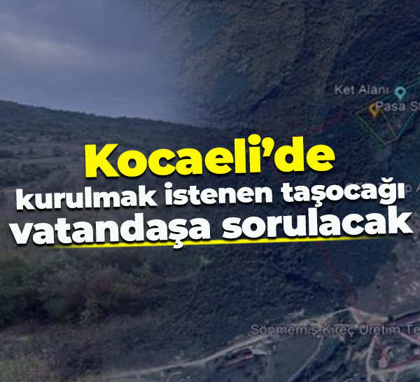 Kocaeli’de kurulmak istenen taşocağı vatandaşa sorulacak