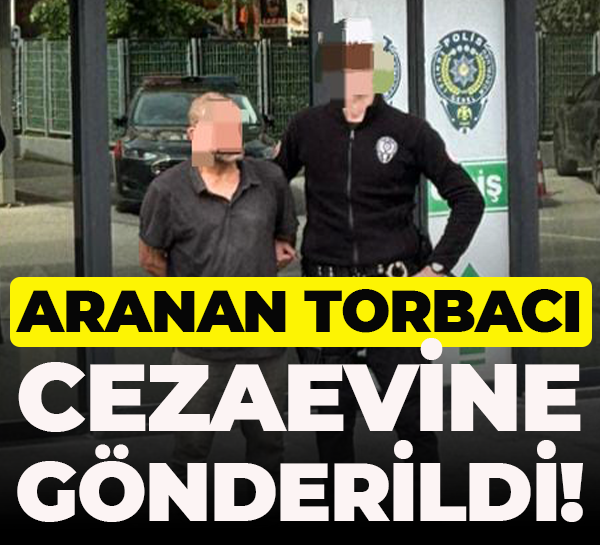 Aranan torbacı cezaevine gönderildi!