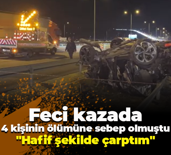 Feci kazada 4 kişinin ölümüne sebep olmuştu... "Hafif şekilde çarptım"