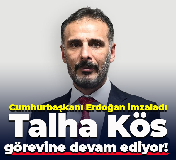 Cumhurbaşkanı Erdoğan imzaladı... Talha Kös görevine devam ediyor!