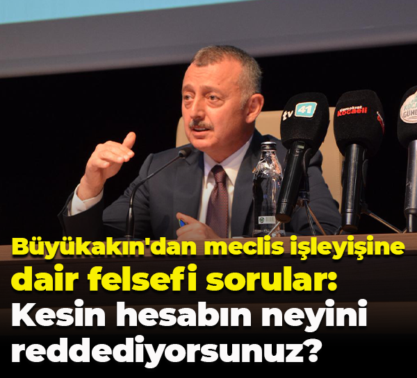 Tahir Büyükakın meclis yapısını sorguladı: Kesin hesabın neyini reddediyorsunuz?
