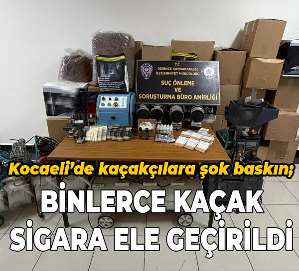 Kocaeli’de kaçakçılara şok baskın; Binlerce kaçak sigara ele geçirildi
