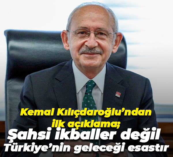 Kemal Kılıçdaroğlu’ndan ilk açıklama; Şahsi ikballer değil, Türkiye’nin geleceği esastır
