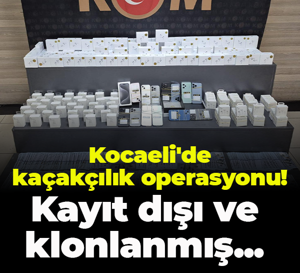 Kocaeli'de kaçakçılık operasyonu! Kayıt dışı ve klonlanmış...