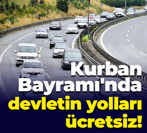 Kurban Bayramı'nda devletin yolları ücretsiz!