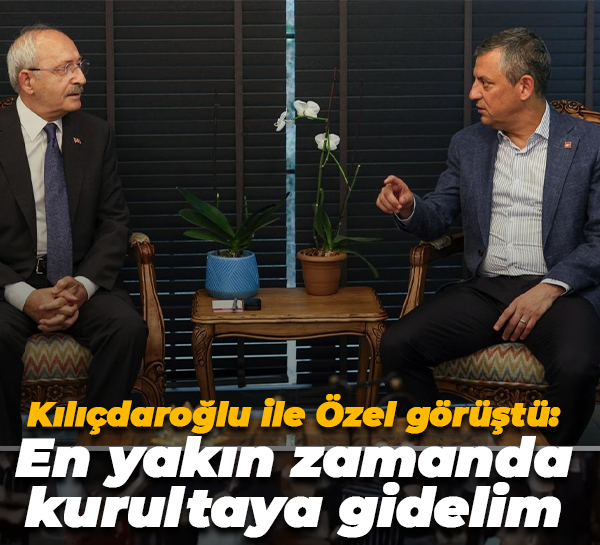 Kılıçdaroğlu ile Özel görüştü: En yakın zamanda kurultaya gidelim
