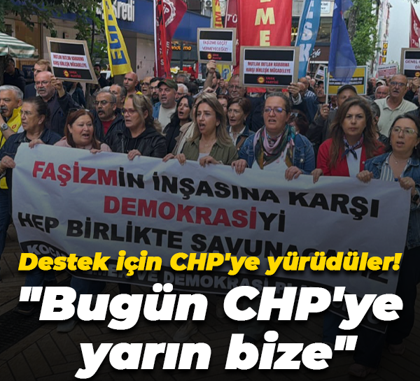 Destek için CHP'ye yürüdüler! "Bugün CHP'ye yarın bize"