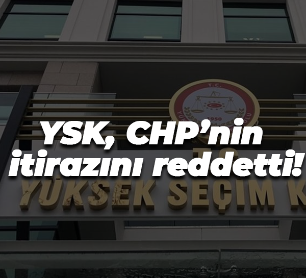 YSK, CHP’nin itirazını reddetti!