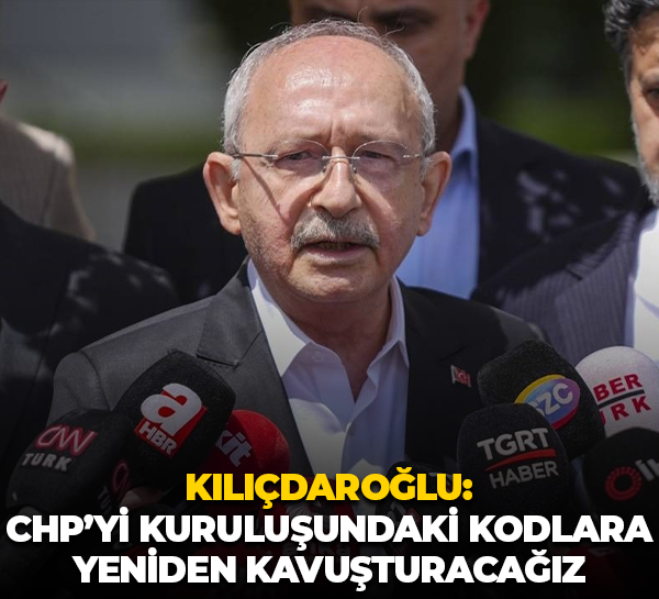 Kemal Kılıçdaroğlu: CHP’yi kuruluşundaki kodlara yeniden kavuşturacağız