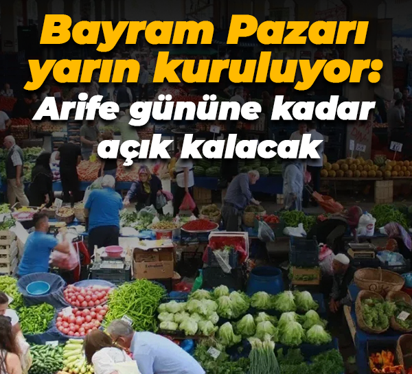 Bayram Pazarı yarın kuruluyor: Arife gününe kadar açık kalacak