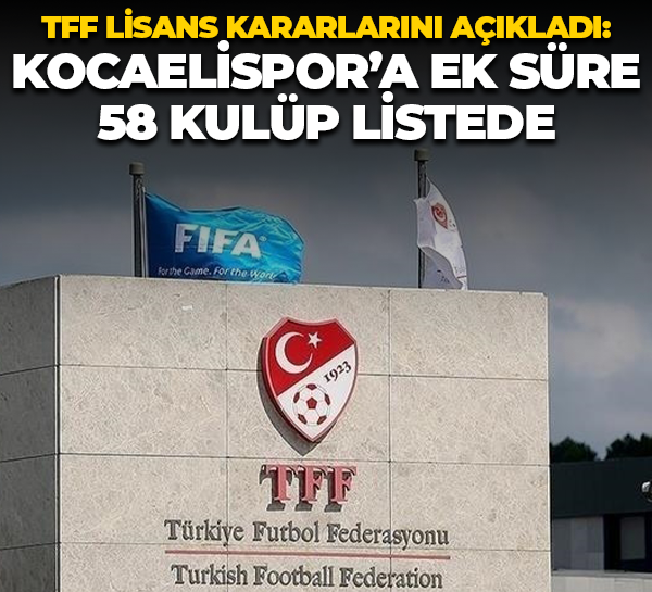 TFF lisans kararlarını açıkladı: Kocaelispor’a ek süre, 58 kulüp listede