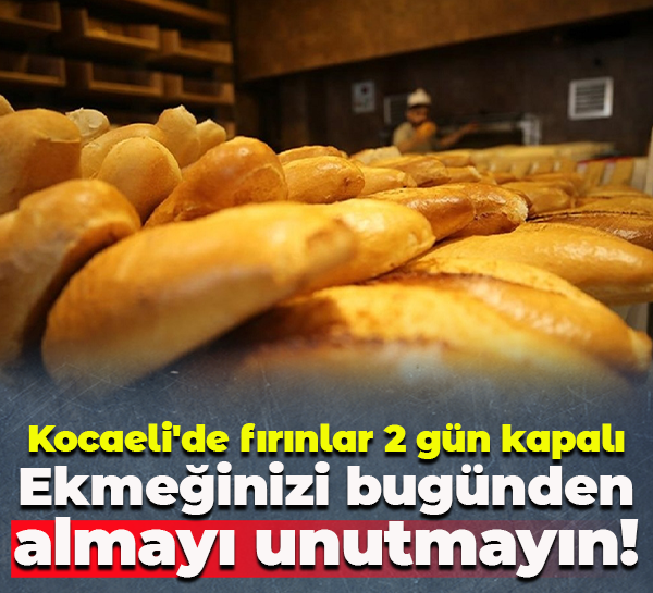 Kocaeli'de fırınlar 2 gün kapalı; Ekmeğinizi bugünden almayı unutmayın!
