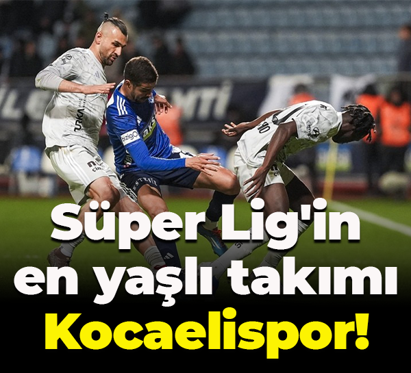Süper Lig'in en yaşlı takımı Kocaelispor!