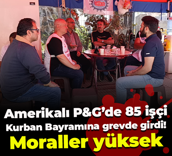 Amerikalı P&G’de 85 işçi Kurban Bayramına grevde girdi! Moraller yüksek