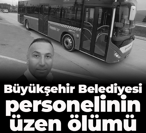 Kocaeli Büyükşehir Belediyesi personelinin üzen ölümü