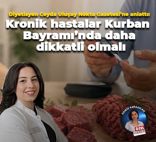 Diyetisyen Ceyda Uluçay Nokta Gazetesi’ne anlattı: Kronik hastalar Kurban Bayramı’nda daha dikkatli olmalı