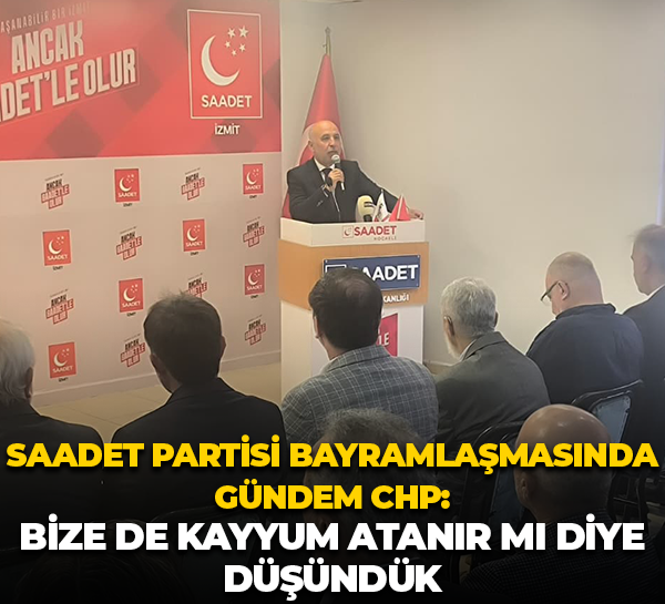 Saadet Partisi bayramlaşmasında gündem CHP: Bize de kayyum atanır mı diye düşündük