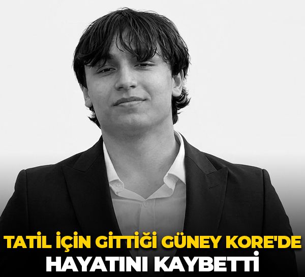 Tatil için gittiği Güney Kore'de hayatını kaybetti