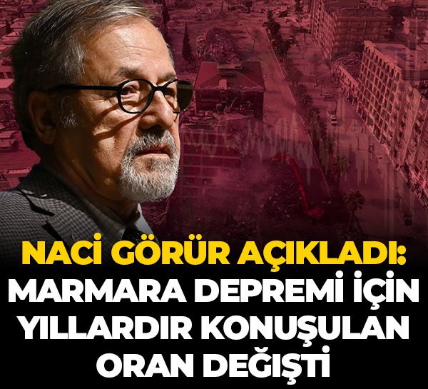 Naci Görür açıkladı: Marmara depremi için yıllardır konuşulan oran değişti