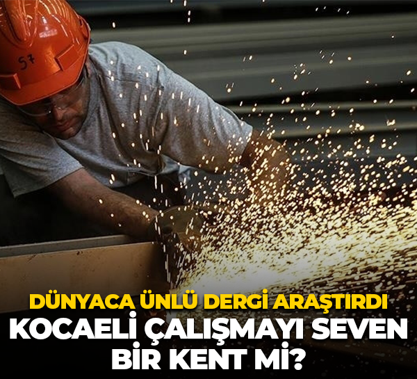 Dünyaca ünlü dergi araştırdı; Kocaeli çalışmayı seven bir kent mi?