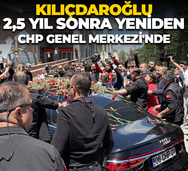 Kemal Kılıçdaroğlu 2,5 yıl sonra yeniden CHP Genel Merkezi'nde