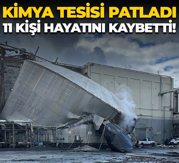 Kimya tesisi patladı 11 kişi hayatını kaybetti!