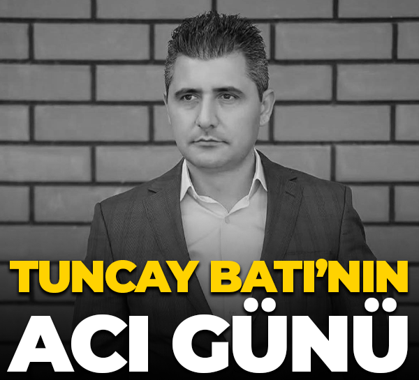 Tuncay Batı’nın acı günü