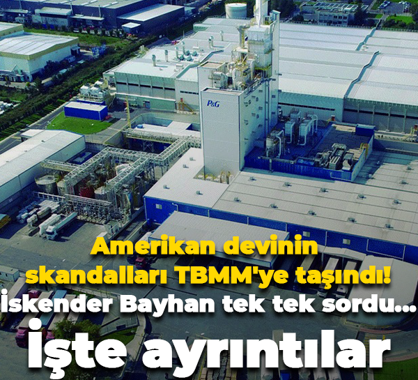 Amerikan devi P&G’nin skandalları TBMM’ye taşındı! İskender Bayhan tek tek sıraladı