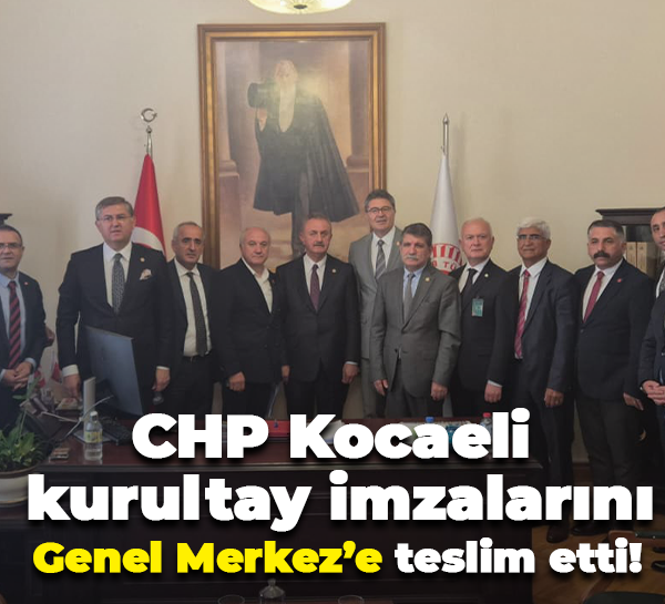 CHP Kocaeli kurultay imzalarını Genel Merkez’e teslim etti!