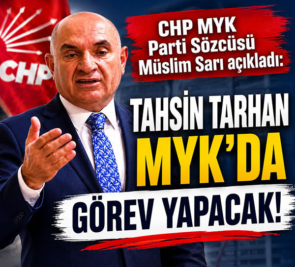 CHP MYK Parti Sözcüsü Müslim Sarı açıkladı: Tahsin Tarhan MYK’da görev yapacak!